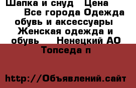 Шапка и снуд › Цена ­ 2 500 - Все города Одежда, обувь и аксессуары » Женская одежда и обувь   . Ненецкий АО,Топседа п.